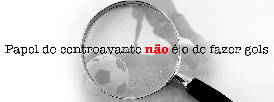 Papel de centroavante não é o de fazer gols