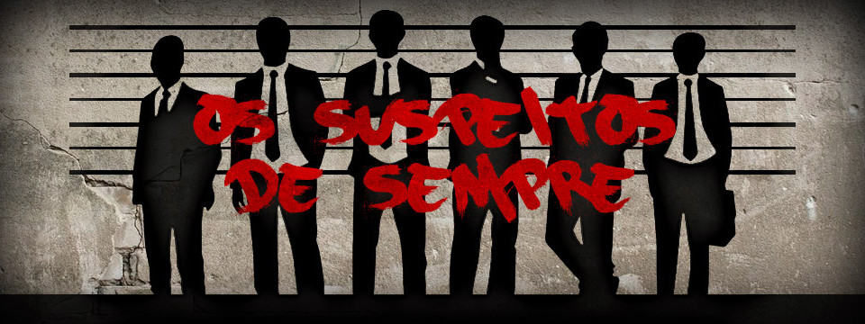 Os suspeitos de sempre