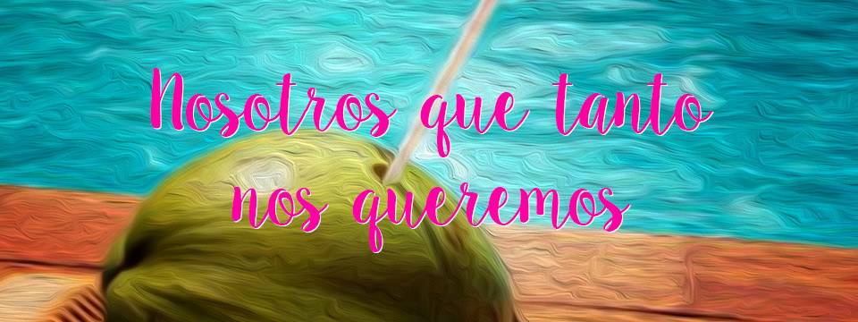 Nosotros que tanto nos queremos