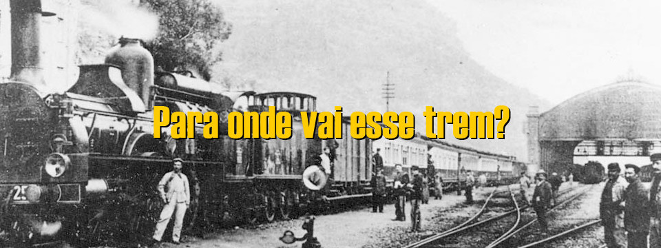 Para onde vai esse trem?