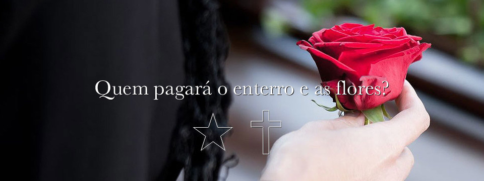 Quem pagará o enterro e as flores?