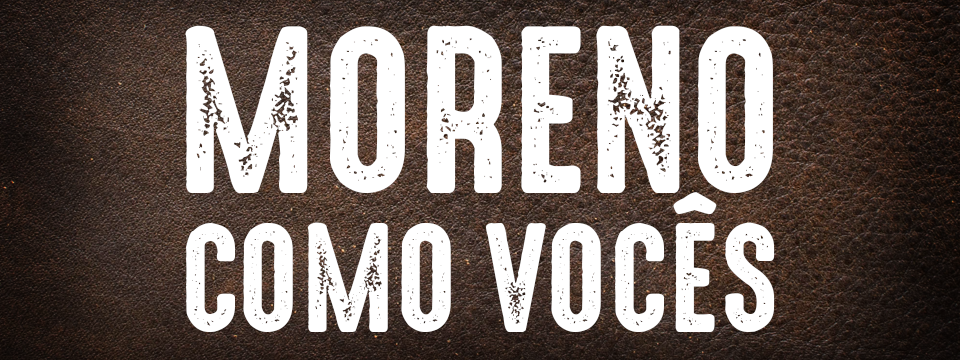 Moreno como vocês