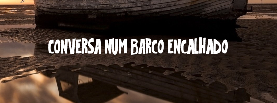 Conversa num barco encalhado
