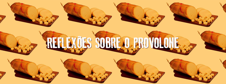 Reflexões sobre o provolone