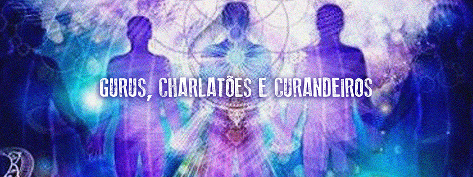 Gurus, charlatões e curandeiros