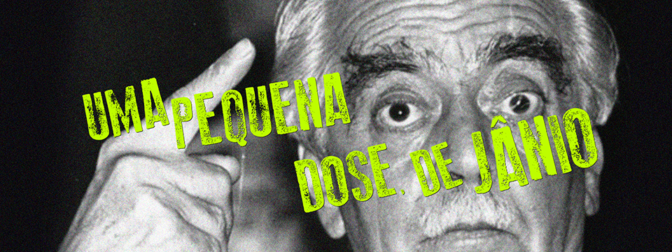 UMA PEQUENA DOSE DE JÂNIO