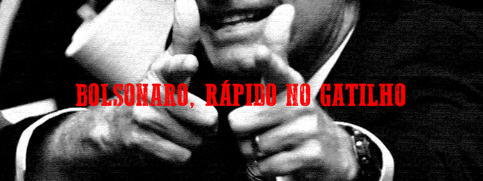 Bolsonaro, rápido no gatilho