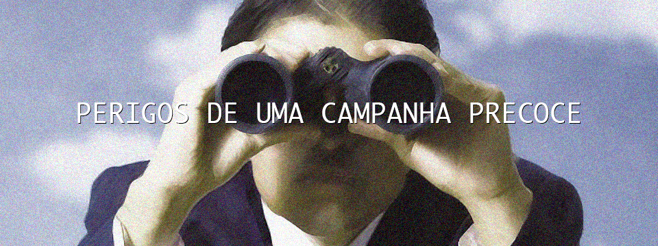 Perigos de uma campanha precoce