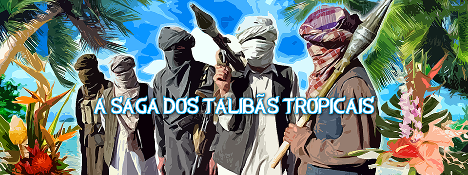 A SAGA DOS TALIBÃS TROPICAIS