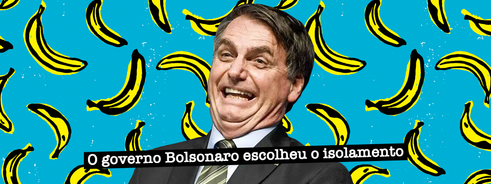 O governo Bolsonaro escolheu o isolamento