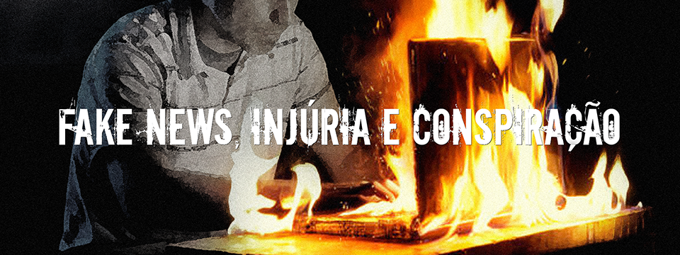 Fake news, injúria e conspiração
