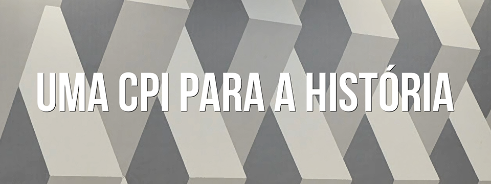 Uma CPI para a História