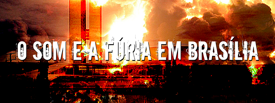 O som e a fúria em Brasília