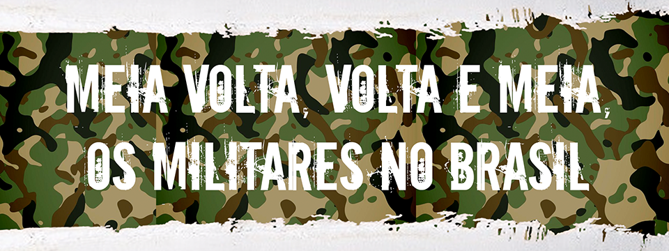 Meia-volta, volta e meia, os militares no Brasil