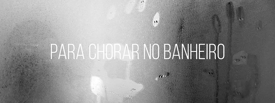 Para chorar no banheiro