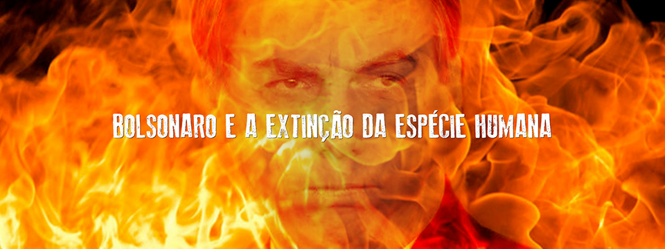 Bolsonaro e a extinção da espécie humana