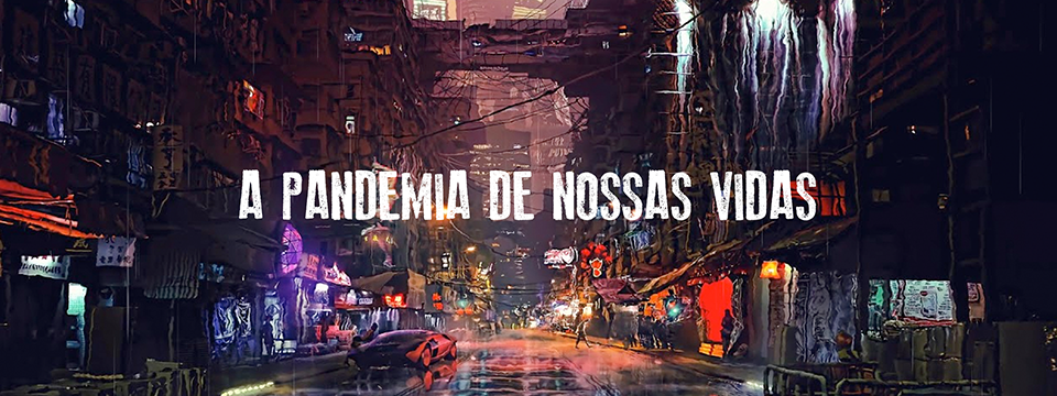A pandemia de nossas vidas