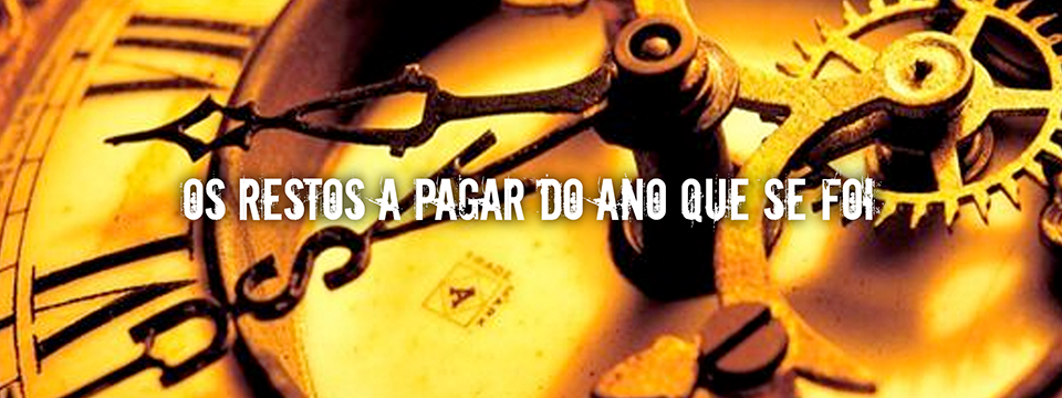 Os restos a pagar do ano que se foi