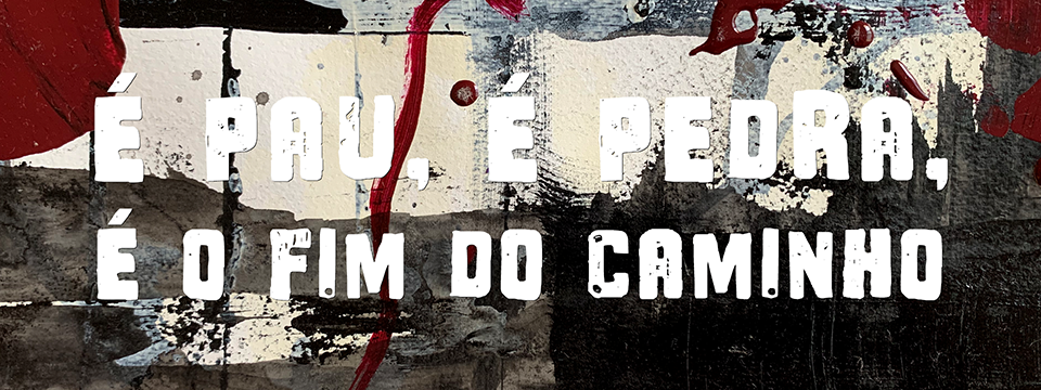 É pau, é pedra, é o fim do caminho￼