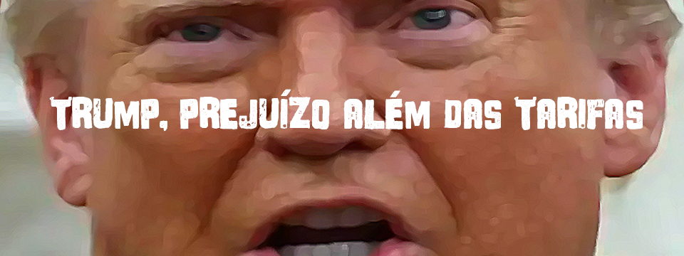 TRUMP, PREJUÍZO ALÉM DAS TARIFAS