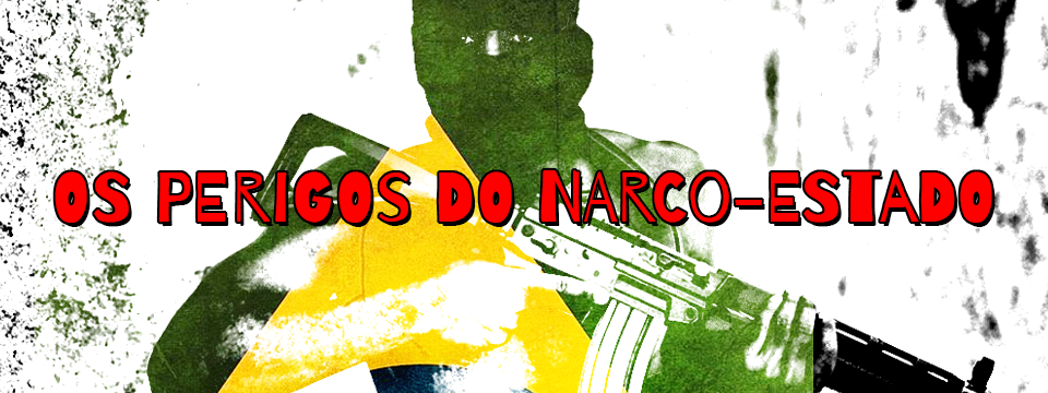 OS PERIGOS DO NARCO-ESTADO