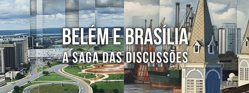 BELÉM E BRASÍLIA: A SAGA DAS DISCUSSÕES