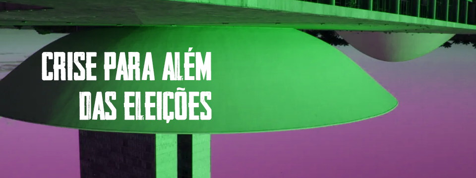 CRISE PARA ALÉM DAS ELEIÇÕES