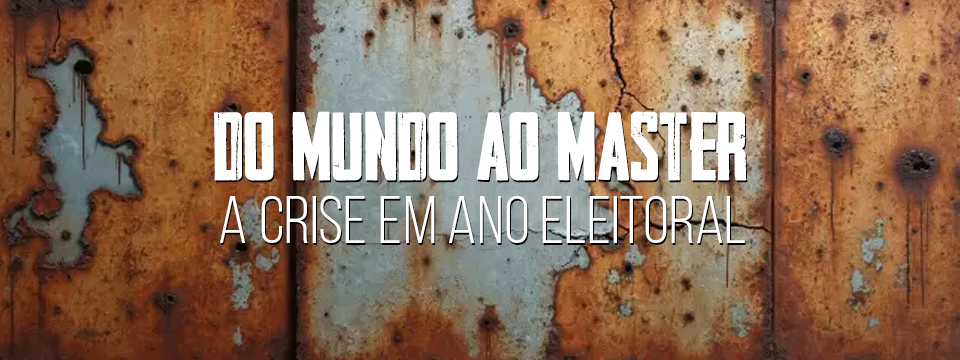 DO MUNDO AO MASTER, A CRISE EM ANO ELEITORAL