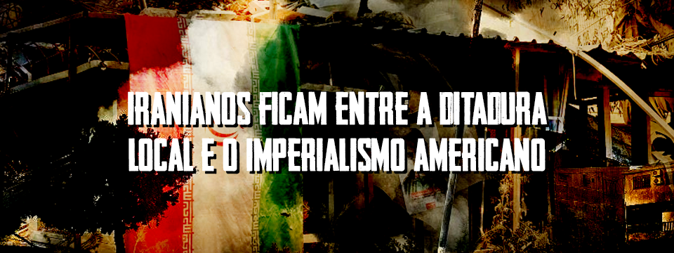 IRANIANOS FICAM ENTRE A DITADURA LOCAL E O IMPERIALISMO AMERICANO