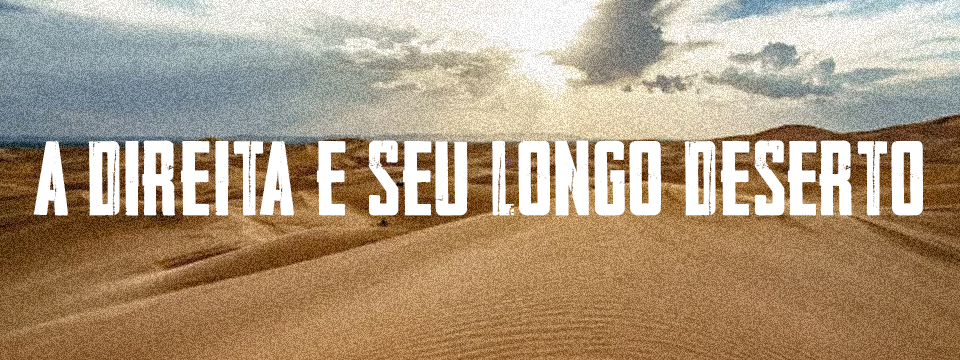 A DIREITA E SEU LONGO DESERTO