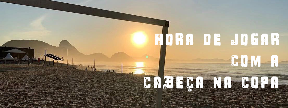 HORA DE JOGAR COM A CABEÇA NA COPA