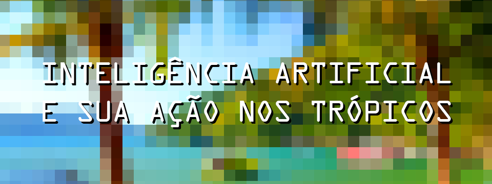 INTELIGÊNCIA ARTIFICIAL E SUA AÇÃO NOS TRÓPICOS