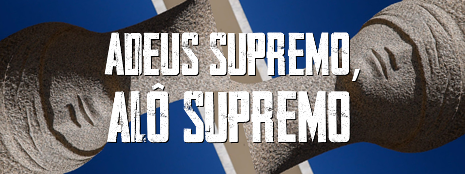 ADEUS SUPREMO, ALÔ SUPREMO