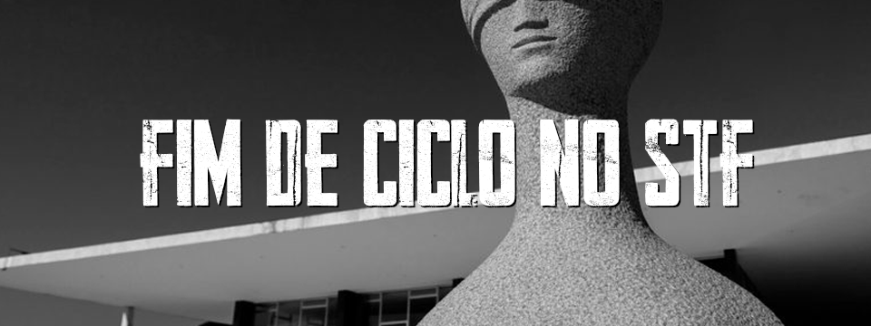 FIM DE CICLO NO STF