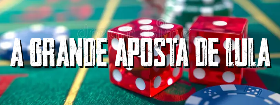 A GRANDE APOSTA DE LULA